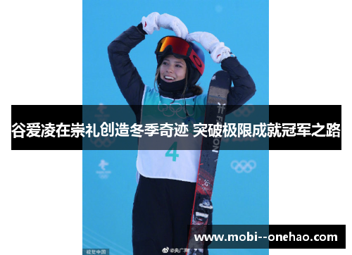 谷爱凌在崇礼创造冬季奇迹 突破极限成就冠军之路