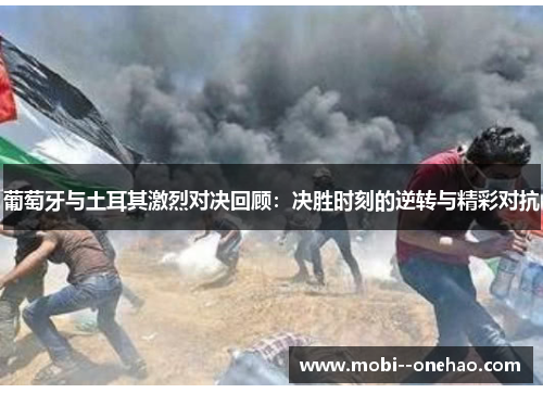 葡萄牙与土耳其激烈对决回顾：决胜时刻的逆转与精彩对抗