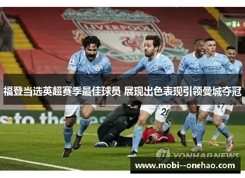 福登当选英超赛季最佳球员 展现出色表现引领曼城夺冠